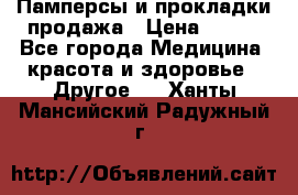 Памперсы и прокладки продажа › Цена ­ 300 - Все города Медицина, красота и здоровье » Другое   . Ханты-Мансийский,Радужный г.